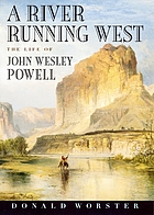 A river running west : the life of John Wesley Powell