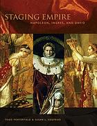 Staging empire : Napoleon, Ingres, and David