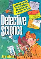 Detective science : 40 crime-solving, case-breaking, crook-catching activities for kids