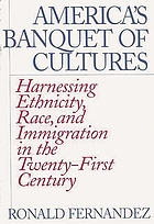 America's banquet of cultures : harnessing ethnicity, race, and immigration in the twenty-first century