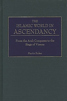 The Islamic world in ascendancy : from the Arab conquests to the siege of Vienna