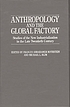 Anthropology and the global factory : studies of the new industrialization in the late twentieth century
