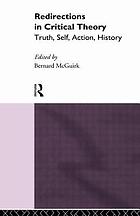 Redirections in critical theory : truth, self, action, history