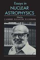 Essays in nuclear astrophysics : presented to William A. Fowler, on the occasion of his seventieth birthday