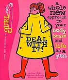Deal with it! : a whole new approach to your body, brain, and life as a gurl