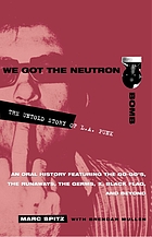 We got the neutron bomb : the untold story of L.A. Punk