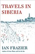 Travels in Siberia by  Ian Frazier 