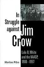 In struggle against Jim Crow : Lulu B. White and the NAACP, 1900-1957