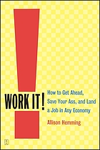 Work it! : how to get ahead, save your ass, and land a job in any economy