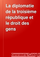 La diplomatie de la troisième république et le droit des gens,