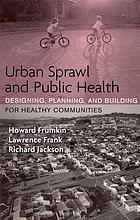 Urban sprawl and public health : designing, planning, and building for healthy communities