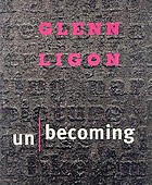 Glenn Ligon: un-becoming : [prepared on the occasion of the exhibition 