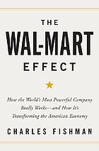 The Wal-Mart effect : how the world's most powerful company really works-- and how it's transforming the American economy