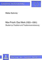 Max Frisch, das Werk (1931-1961) : Studien zu Traditionen und Traditionsverarbeitung