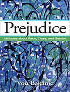 Prejudice : attitudes about race, class, and gender