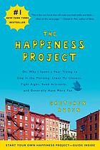The happiness project : or why I spent a year trying to sing in the morning, clean my closets, fight right, read Aristotle, and generally have more fun