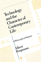 Technology and the character of contemporary life : a philosophical inquiry