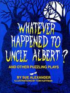 Whatever happened to Uncle Albert? : And other puzzling plays