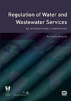 Regulation of water and wastewater services : an international comparison