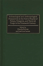 Archaeological and anthropological perspectives on the native peoples of Pampa, Patagonia, and Tierra del Fuego to the nineteenth century
