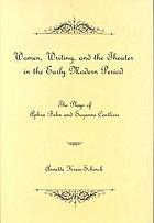 Women, writing, and the theater in the early modern period : the plays of Aphra Behn and Susanne [i.e. Susanna] Centlivre