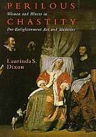 Perilous chastity : women and illness in pre-Enlightenment art and medicine
