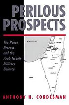 Perilous prospects : the peace process and the Arab-Israeli military balance