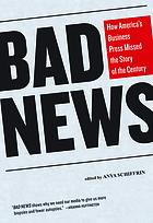 Bad news : how America's business press missed the story of the century