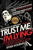 Trust me, I'm lying : the tactics and confessions of a media manipulator