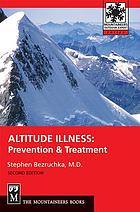 Altitude illness : prevention and treatment : how to stay healthy at altitude: from resort skiing to Himalayan climbing