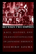 Between two empires : race, history, and transnationalism in Japanese America