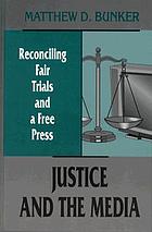 Justice and the media : reconciling fair trials and a free press