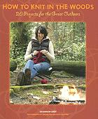 How to knit in the woods : 20 projects for the great outdoors