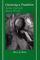 Claiming a tradition : Italian American women writers