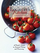 The locavore's kitchen : a cook's guide to seasonal eating and preserving
