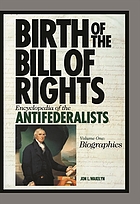Birth of the Bill of Rights : encyclopedia of the Antifederalists