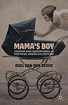 Mama's boy : momism and homophobia in postwar American culture