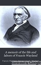 A memoir of the life and labors of Francis Wayland, late president of Brown university,