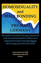 Homosexuality and male bonding in pre-Nazi Germany : the youth movement, the gay movement, and male bonding before Hitler's rise : original transcripts from Der Eigene, the first gay journal in the world