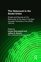The Holocaust in the Soviet Union : studies and sources on the destruction of the Jews in the Nazi-occupied territories of the USSR, 1941-1945