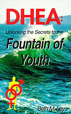 DHEA : unlocking the secrets to the Fountain of Youth