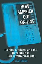 How America got on-line : politics, markets, and the revolution in telecommunications