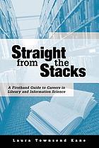 Straight from the stacks : a firsthand guide to careers in library and information science