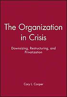 The organization in crisis : downsizing, restructuring, and privatization