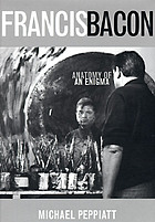 Francis Bacon : anatomy of an enigma