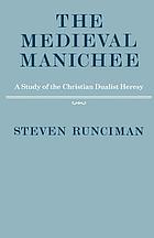 The medieval Manichee : a study of the Christian dualist heresy
