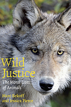Wild justice : the moral lives of animals
