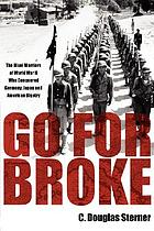 Go for broke : the Nisei warriors of World War II who conquered Germany, Japan, and American bigotry