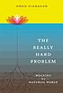 The really hard problem : meaning in a material... 著者：  Owen J Flanagan 