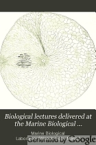 Biological lectures delivered at the Marine Biological Laboratory of Wood's Holl [sic].